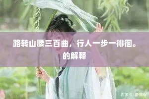 路转山腰三百曲，行人一步一徘徊。的解释