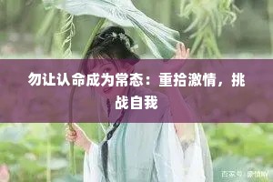 勿让认命成为常态：重拾激情，挑战自我