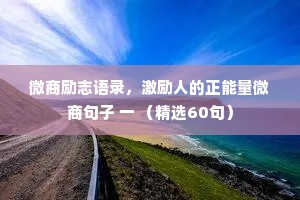 微商励志语录，激励人的正能量微商句子 一 （精选60句）