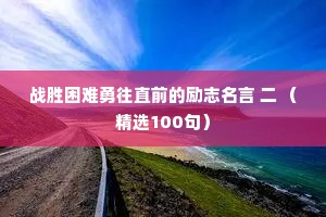 战胜困难勇往直前的励志名言 二 （精选100句）