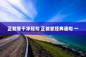 正能量干净短句 正能量经典语句 一