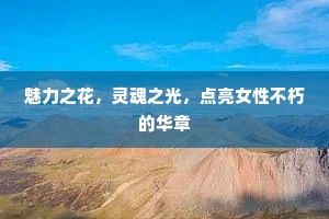 魅力之花，灵魂之光，点亮女性不朽的华章